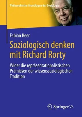 Soziologisch Denken Mit Richard Rorty: Wider Die Reprsentationalistischen Prmissen Der Wissenssoziologischen Tradition