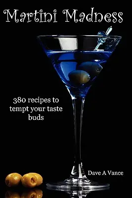 Martini Madness: 380 przepisów, które skuszą twoje kubki smakowe - Martini Madness: 380 recipes to tempt your taste buds