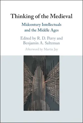 Myślenie o średniowieczu: Średniowieczni intelektualiści i średniowiecze - Thinking of the Medieval: Midcentury Intellectuals and the Middle Ages