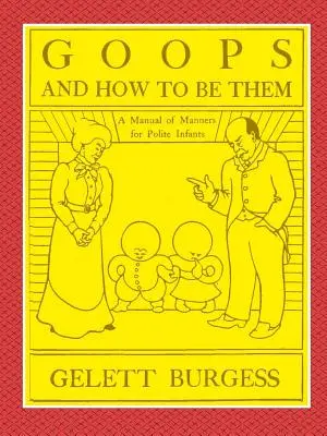 GOOPS AND HOW TO BE THEM - Podręcznik manier dla grzecznych niemowląt, wpajający wiele młodzieńczych cnót zarówno przez przykazanie, jak i przykład, z dziewięćdziesięcioma rysunkami - GOOPS AND HOW TO BE THEM - A Manual of Manners for Polite Infants Inculcating many Juvenile Virtues Both by Precept and Example With Ninety Drawings