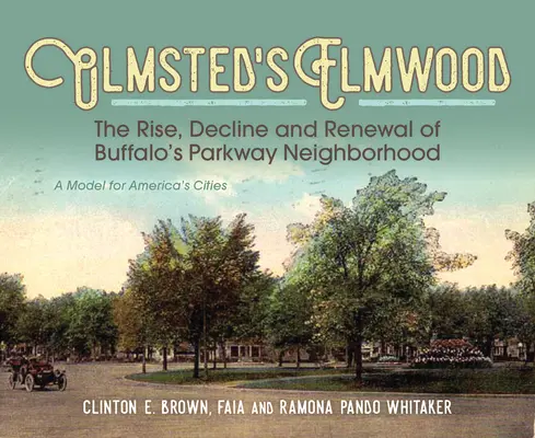 Olmsted's Elmwood: Powstanie, upadek i odnowa dzielnicy Parkway w Buffalo - wzór dla amerykańskich miast - Olmsted's Elmwood: The Rise, Decline and Renewal of Buffalo's Parkway Neighborhood, a Model for America's Cities