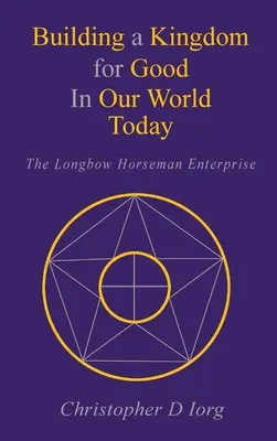 Budowanie Królestwa Dobra w dzisiejszym świecie: The Longbow Horseman Enterprise - Building a Kingdom for Good In Our World Today: The Longbow Horseman Enterprise