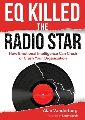 EQ zabiło gwiazdę radia: Jak inteligencja emocjonalna może zmiażdżyć lub rozbić twoją organizację - EQ Killed the Radio Star: How Emotional Intelligence Can Crush or Crash Your Organization