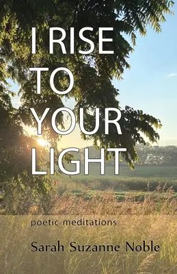 I Rise To Your Light: Medytacje poetyckie - I Rise To Your Light: Poetic Meditations