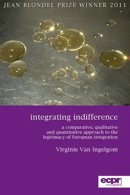 Integracja obojętności: Porównawcze, jakościowe i ilościowe podejście do legalności integracji europejskiej - Integrating Indifference: A Comparative, Qualitative and Quantitative Approach to the Legitimacy of European Integration