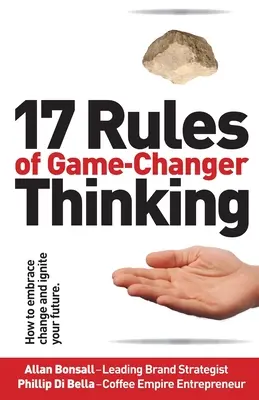 17 zasad myślenia zmieniającego grę: jak przyjąć zmianę i rozpalić swoją przyszłość - 17 Rules of Game-Changer Thinking: How to Embrace Change and Ignite Your Future