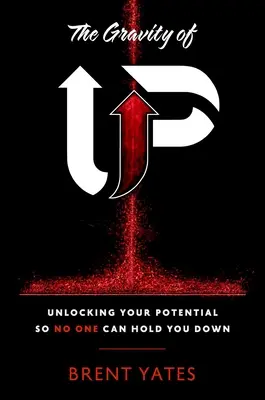 The Gravity of Up: Odblokowanie potencjału, aby nikt nie mógł cię powstrzymać - The Gravity of Up: Unlocking Your Potential So No One Can Hold You Down