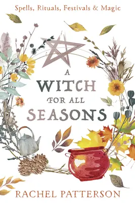 Czarownica na każdą porę roku: Zaklęcia, rytuały, festiwale i magia - A Witch for Every Season: Spells, Rituals, Festivals & Magic