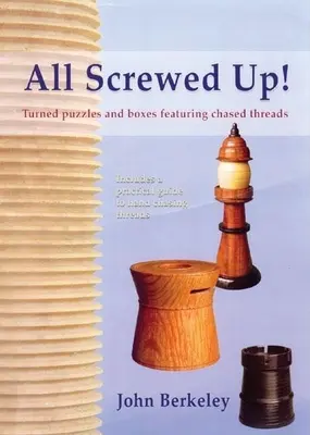 Wszystko spieprzone: toczone puzzle i pudełka z gonionymi nitkami - All Screwed Up!: Turned Puzzles and Boxes Featuring Chased Threads