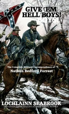 Give 'Em Hell Boys! Kompletna korespondencja wojskowa Nathana Bedforda Forresta - Give 'Em Hell Boys!: The Complete Military Correspondence of Nathan Bedford Forrest