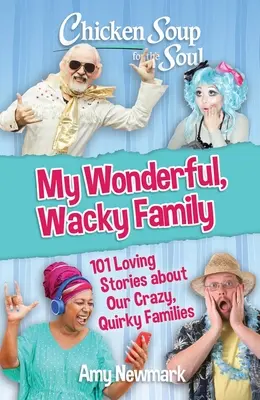 Chicken Soup for the Soul: My Wonderful, Wacky Family: 101 miłosnych opowieści o naszych szalonych, dziwacznych rodzinach - Chicken Soup for the Soul: My Wonderful, Wacky Family: 101 Loving Stories about Our Crazy, Quirky Families