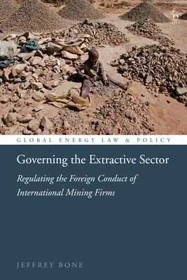 Zarządzanie sektorem wydobywczym: Regulacja zagranicznego postępowania międzynarodowych firm wydobywczych - Governing the Extractive Sector: Regulating the Foreign Conduct of International Mining Firms