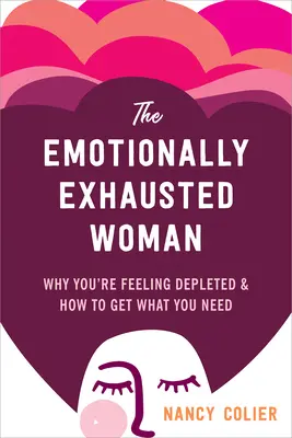 Kobieta wyczerpana emocjonalnie: Dlaczego czujesz się wyczerpana i jak zdobyć to, czego potrzebujesz? - The Emotionally Exhausted Woman: Why You're Feeling Depleted and How to Get What You Need