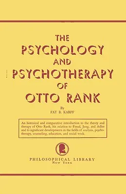 Psychologia i psychoterapia Otto Ranka: Wprowadzenie historyczne i porównawcze - The Psychology and Psychotherapy of Otto Rank: An Historical and Comparative Introduction