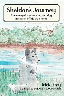 Podróż Sheldona: Historia słodkiego psa w poszukiwaniu prawdziwego domu - Sheldon's Journey: The Story of a Sweet-Natured Dog in Search of His True Home