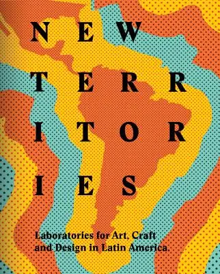 Nowe terytoria: Laboratoria designu, rzemiosła i sztuki w Ameryce Łacińskiej - New Territories: Laboratories for Design, Craft and Art in Latin America