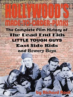 Hollywood's Made-To-Order Punks: The Dead End Kids, Little Tough Guys, East Side Kids i Bowery Boys - Hollywood's Made-To-Order Punks: The Dead End Kids, Little Tough Guys, East Side Kids and the Bowery Boys