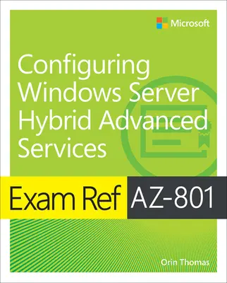 Egzamin Az-801 Konfigurowanie zaawansowanych usług hybrydowego systemu Windows Server - Exam Ref Az-801 Configuring Windows Server Hybrid Advanced Services