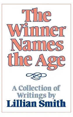 The Winner Names the Age: Zbiór pism Lillian Smith (The Winner Names Age: A Collection of Writings by Lillian Smith) - The Winner Names the Age: A Collection of Writings by Lillian Smith