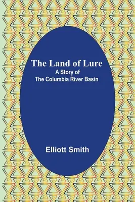 The Land of Lure: Historia dorzecza rzeki Kolumbia - The Land of Lure: A Story of the Columbia River Basin