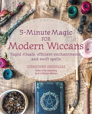 5-minutowa magia dla współczesnych wiccan: Szybkie rytuały, skuteczne zaklęcia i błyskawiczne zaklęcia - 5-Minute Magic for Modern Wiccans: Rapid Rituals, Efficient Enchantments, and Swift Spells