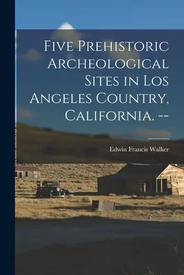 Pięć prehistorycznych stanowisk archeologicznych w Los Angeles, Kalifornia. -- - Five Prehistoric Archeological Sites in Los Angeles Country, California. --