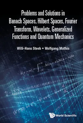 Problemy i rozwiązania dotyczące przestrzeni Banacha, przestrzeni Hilberta, transformaty Fouriera, falek, funkcji uogólnionych i mechaniki kwantowej - Problems and Solutions in Banach Spaces, Hilbert Spaces, Fourier Transform, Wavelets, Generalized Functions and Quantum Mechanics