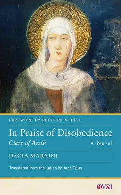 Pochwała nieposłuszeństwa: Klara z Asyżu, powieść - In Praise of Disobedience: Clare of Assisi, a Novel