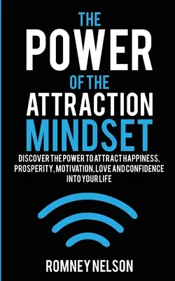 The Power of the Attraction Mindset: Odkryj moc przyciągania szczęścia, dobrobytu, motywacji, miłości i pewności siebie do swojego życia - The Power of the Attraction Mindset: Discover the Power to Attract Happiness, Prosperity, Motivation, Love and Confidence Into Your Life