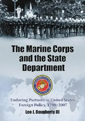 Korpus Piechoty Morskiej i Departament Stanu: Trwali partnerzy w polityce zagranicznej Stanów Zjednoczonych, 1798-2007 - The Marine Corps and the State Department: Enduring Partners in United States Foreign Policy, 1798-2007