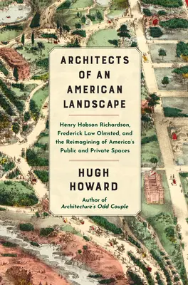 Architekci amerykańskiego krajobrazu: Henry Hobson Richardson, Frederick Law Olmsted i ponowne wyobrażenie sobie amerykańskich przestrzeni publicznych i prywatnych - Architects of an American Landscape: Henry Hobson Richardson, Frederick Law Olmsted, and the Reimagining of America's Public and Private Spaces