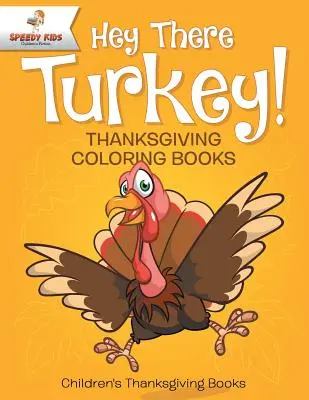 Hej, tam indyk! Kolorowanki na Święto Dziękczynienia Książki dla dzieci na Święto Dziękczynienia - Hey There Turkey! Thanksgiving Coloring Books Children's Thanksgiving Books