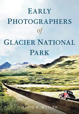 Wcześni fotografowie Parku Narodowego Glacier - Early Photographers of Glacier National Park