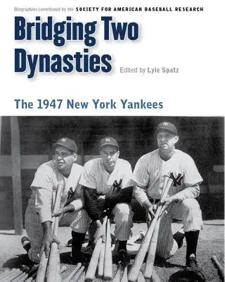 Łącząc dwie dynastie: The 1947 New York Yankees - Bridging Two Dynasties: The 1947 New York Yankees