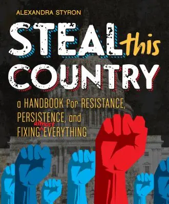 Ukradnij ten kraj: Podręcznik oporu, wytrwałości i naprawiania prawie wszystkiego - Steal This Country: A Handbook for Resistance, Persistence, and Fixing Almost Everything