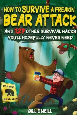 Jak przetrwać atak niedźwiedzia: I 127 innych sposobów na przetrwanie, które miejmy nadzieję nigdy nie będą potrzebne - How To Survive A Freakin' Bear Attack: And 127 Other Survival Hacks You'll Hopefully Never Need