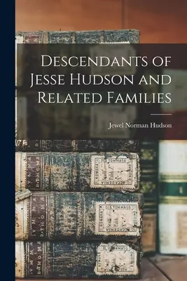 Potomkowie Jessego Hudsona i pokrewne rodziny - Descendants of Jesse Hudson and Related Families