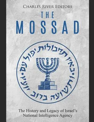 Mossad: Historia i dziedzictwo izraelskiej Narodowej Agencji Wywiadowczej - The Mossad: The History and Legacy of Israel's National Intelligence Agency