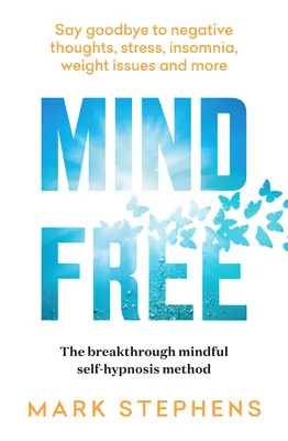 Mind Free: Pożegnaj się z negatywnymi myślami, stresem, bezsennością, problemami z wagą i nie tylko - Mind Free: Say Goodbye to Negative Thoughts, Stress, Insomnia, Weight Issues and More