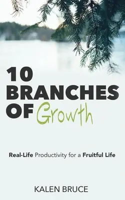 10 gałęzi wzrostu: Prawdziwa produktywność dla owocnego życia - 10 Branches of Growth: Real-Life Productivity for a Fruitful Life