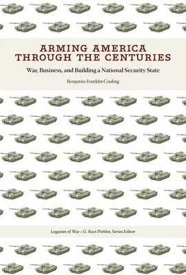 Uzbrajanie Ameryki na przestrzeni wieków: Wojna, biznes i budowanie państwa bezpieczeństwa narodowego - Arming America Through the Centuries: War, Business, and Building a National Security State