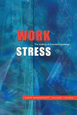 Stres w pracy: Tworzenie współczesnej epidemii - Work Stress: The Making of a Modern Epidemic