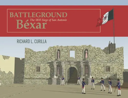 Battleground Bxar: Oblężenie San Antonio w 1835 roku - Battleground Bxar: The 1835 Siege of San Antonio