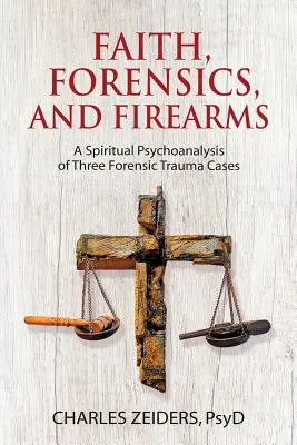 Wiara, medycyna sądowa i broń palna: Duchowa psychoanaliza trzech przypadków traumy sądowej - Faith, Forensics, and Firearms: A Spiritual Psychoanalysis of Three Forensic Trauma Cases