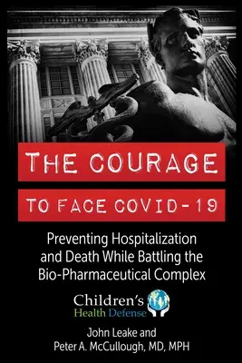 Odwaga, by stawić czoła Covid-19: Zapobieganie hospitalizacji i śmierci podczas walki z kompleksem biofarmaceutycznym - The Courage to Face Covid-19: Preventing Hospitalization and Death While Battling the Bio-Pharmaceutical Complex