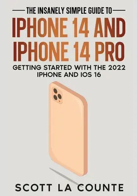 Szalenie łatwy przewodnik po iPhonie 14 i iPhonie 14 Pro: Pierwsze kroki z iPhonem 2022 i iOS 16 - The Insanely Easy Guide to iPhone 14 and iPhone 14 Pro: Getting Started with the 2022 iPhone and iOS 16