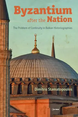 Bizancjum po narodzie: Problem ciągłości w historiografiach bałkańskich - Byzantium After the Nation: The Problem of Continuity in Balkan Historiographies