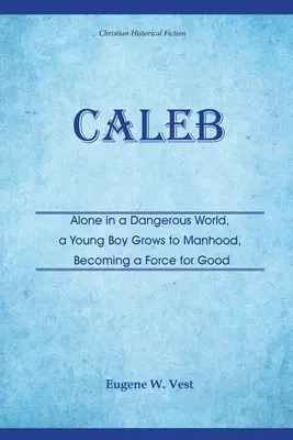 Caleb: Samotny w niebezpiecznym świecie, młody chłopak dorasta do męskości, stając się siłą dobra - Caleb: Alone in a Dangerous World, a Young Boy Grows to Manhood, Becoming a Force for Good