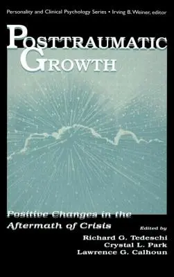 Rozwój po traumie: Pozytywne zmiany w następstwie kryzysu - Posttraumatic Growth: Positive Changes in the Aftermath of Crisis