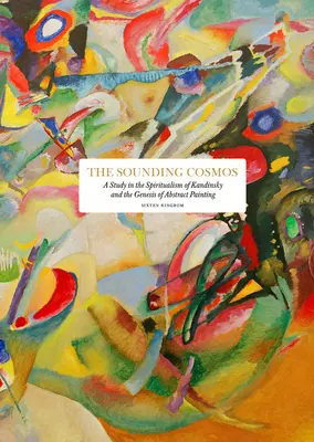 Brzmiący kosmos: Studium spirytualizmu Kandinsky'ego i genezy malarstwa abstrakcyjnego - The Sounding Cosmos: A Study in the Spiritualism of Kandinsky and the Genesis of Abstract Painting